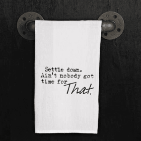 Settle down. Ain't nobody got time for... / Kitchen Towel