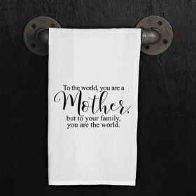 To the world, you are a mother, but to...  / Kitchen Towel