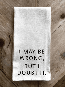 I May Be Wrong but I Doubt It \ Kitchen Towel