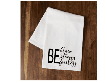 "Be Brave Strong Fearless" Tea Towel