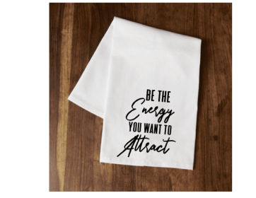 "Be The Energy You Want to Attract" Tea Towel